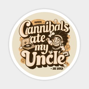 Cannibals Ate My Uncle Biden Funny Saying Magnet